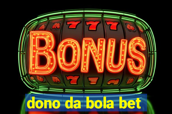 dono da bola bet